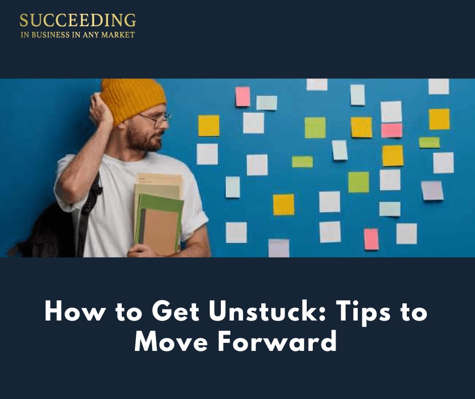 How To Get Unstuck Tips To Move Forward Succeeding In Business In